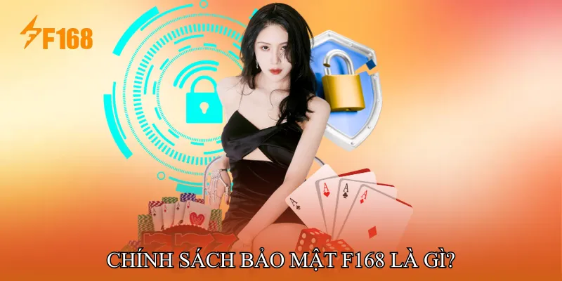 Chính sách bảo mật F168 là gì? Chính sách bảo mật F168 là gì?