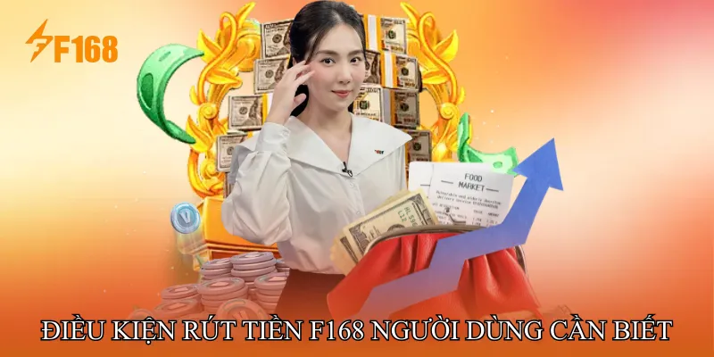 Điều Kiện Rút Tiền F168 Người Dùng Cần Biết